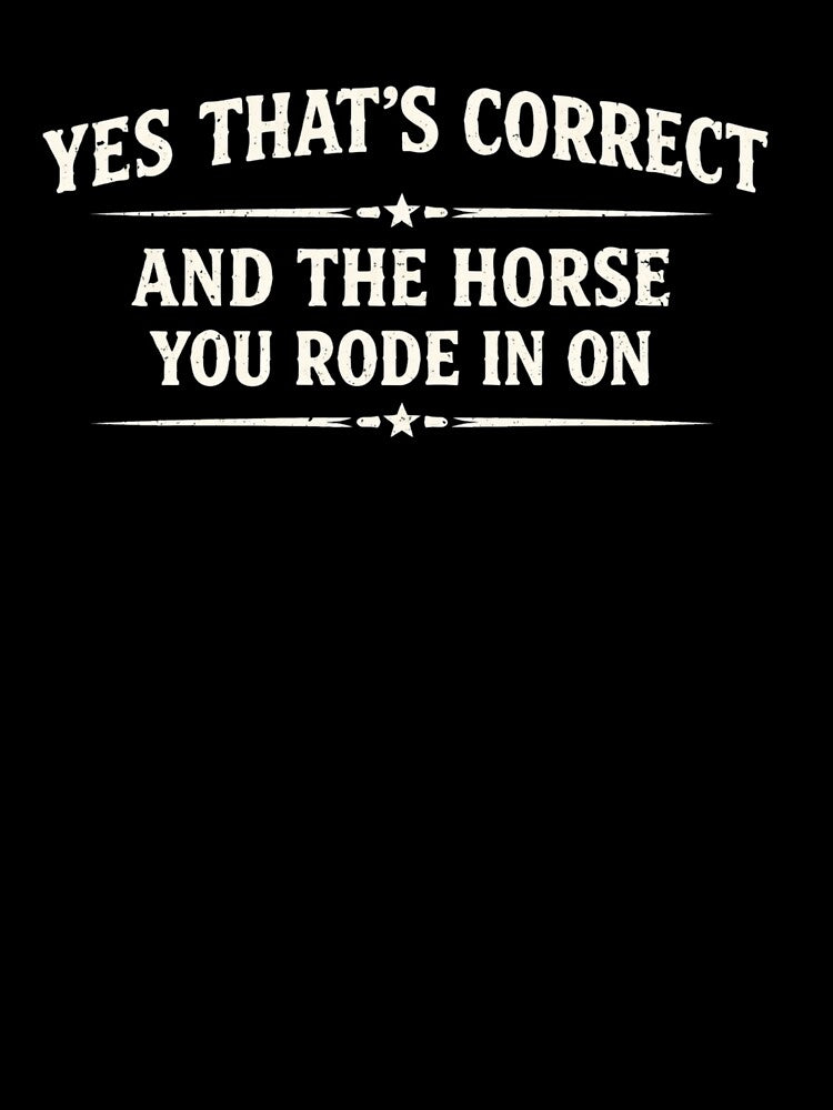 Yes That's Correct And The Horse You Rode In On – Funny Sarcastic Quote Meme by VibeOffline Studio