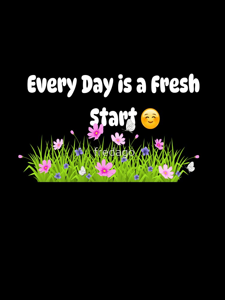 Every Day is a Fresh Start by fredago