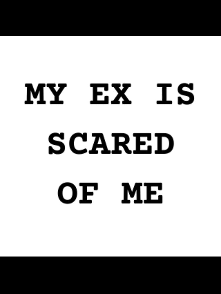 MY EX IS SCARED OF ME Slogan by beautyinlove