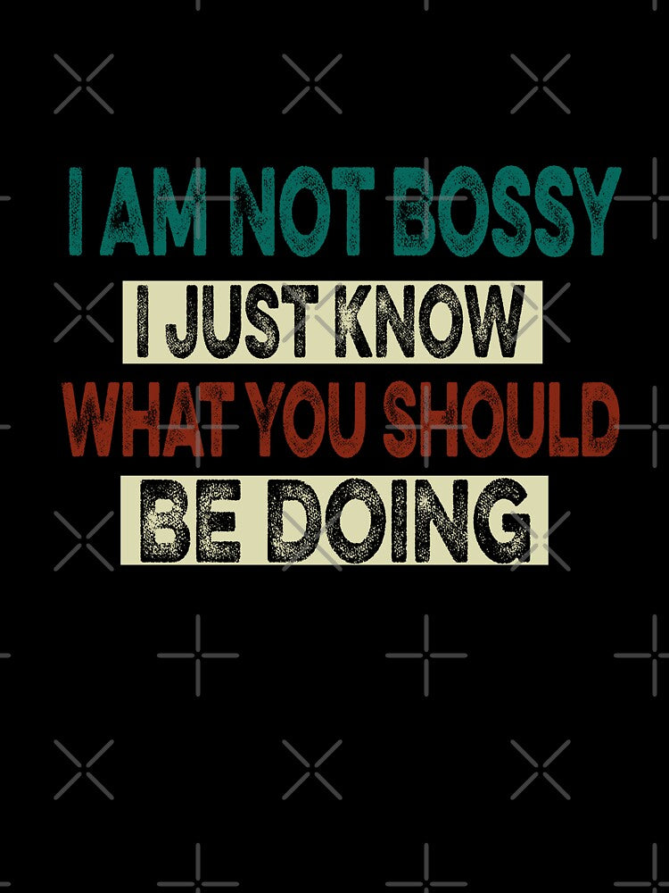 Copy of I Am Not Bossy I Just Know What You Should Be Doing Funny by ilias13