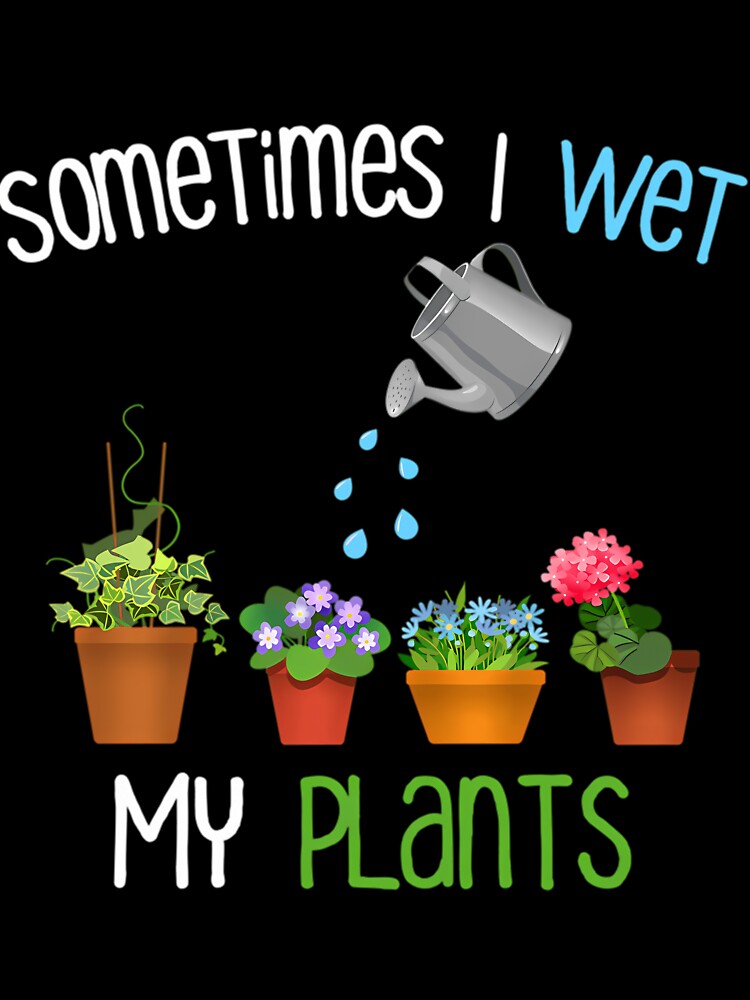 Sometimes I Wet My Plants by dkntrowjh2