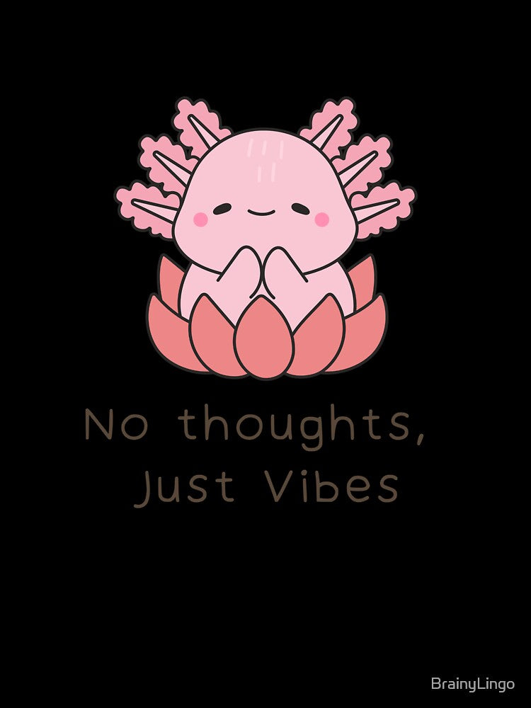 No Thoughts, Just Vibes Axolotl Meme by BrainyLingo