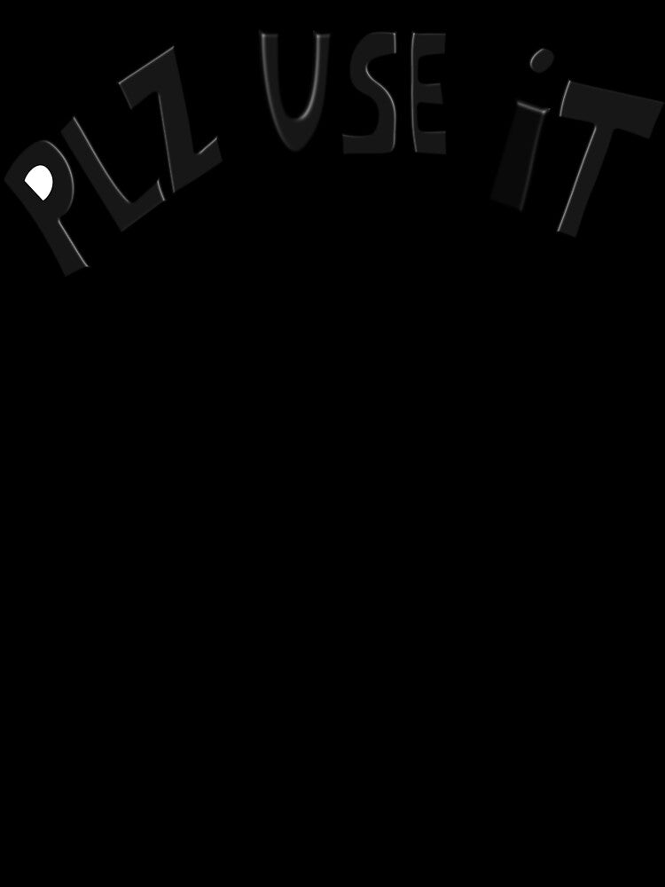 PLZ USE IT – Funny Sarcastic Brain Quote Design by ForcePrint