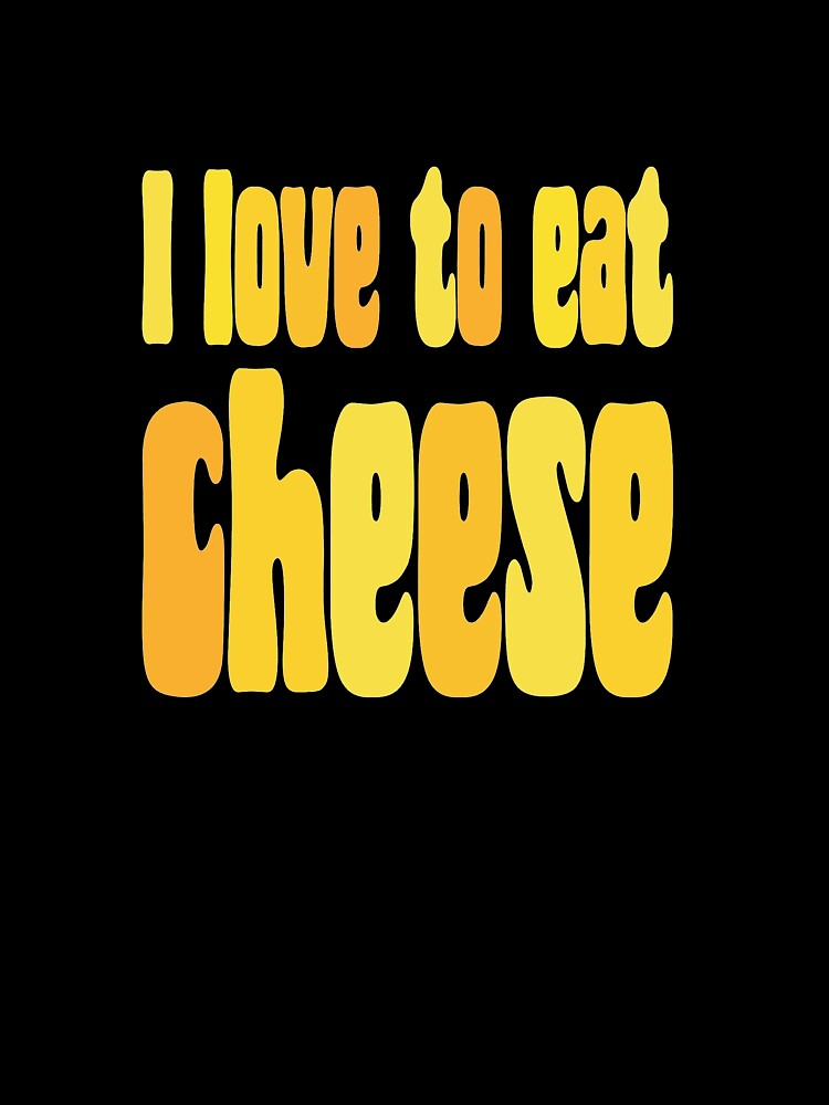 I Love To Eat Cheese - Funny Foodie Quote by Aesthetic Crew
