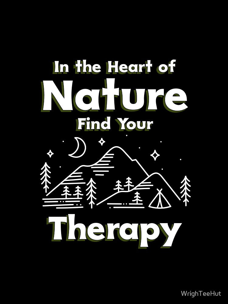 In the Heart of Nature Find Your Therapy - Nature is My Therapy by WrighTeeHut