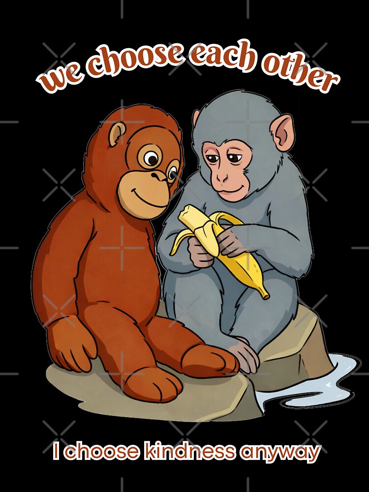 Chosen Family – I Choose Kindness Anyway | Emotional Support Monkey Illustration by A-Szczesniak