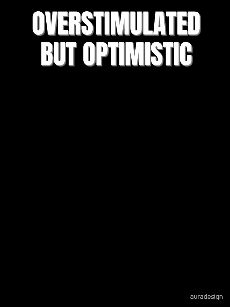 Overstimulated But Optimistic Shirt | ADHD Gift | Neurodivergent Positive Mental Health Tee by auradesign