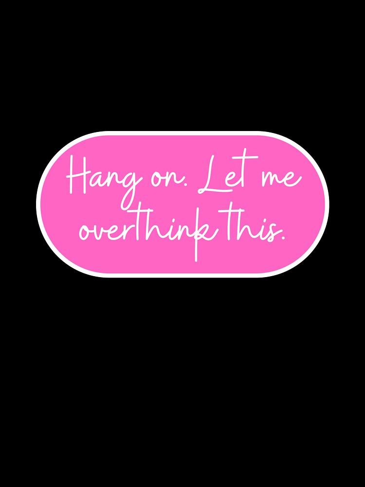 Hang on. Let me overthink this. by CharmStudio