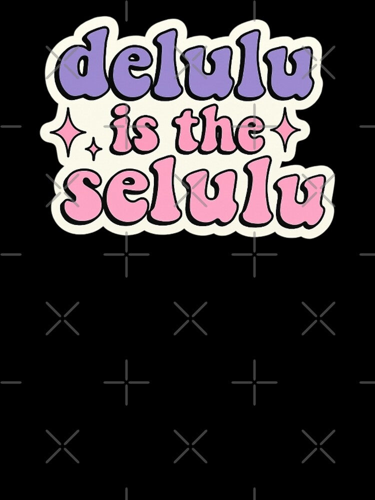 Delulu is the Selulu by DreamDestiny
