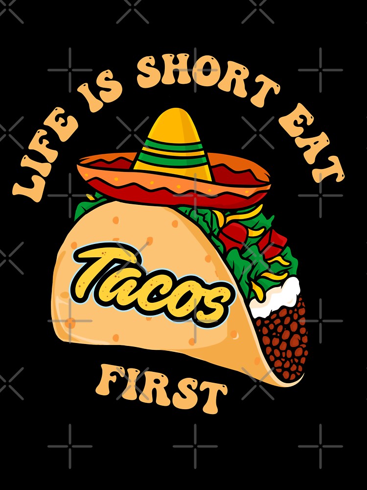 Life is short, eat tacos first by asbno19