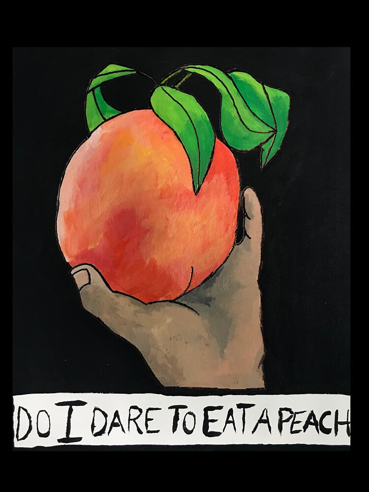 Do I Dare To Eat A Peach? by stinkycowboy