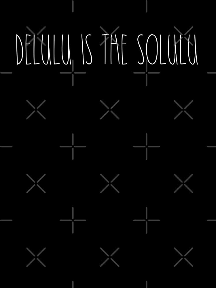 Delulu Is The Solulu Funny Quote by ArtsB