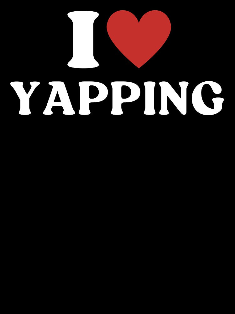 I Love Yapping Certified Yapper Sarcastic by ExtinctFauna