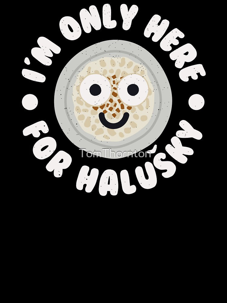 I'm Only Here For Halušky - Slovak Dumplings Halusky by TomThornton