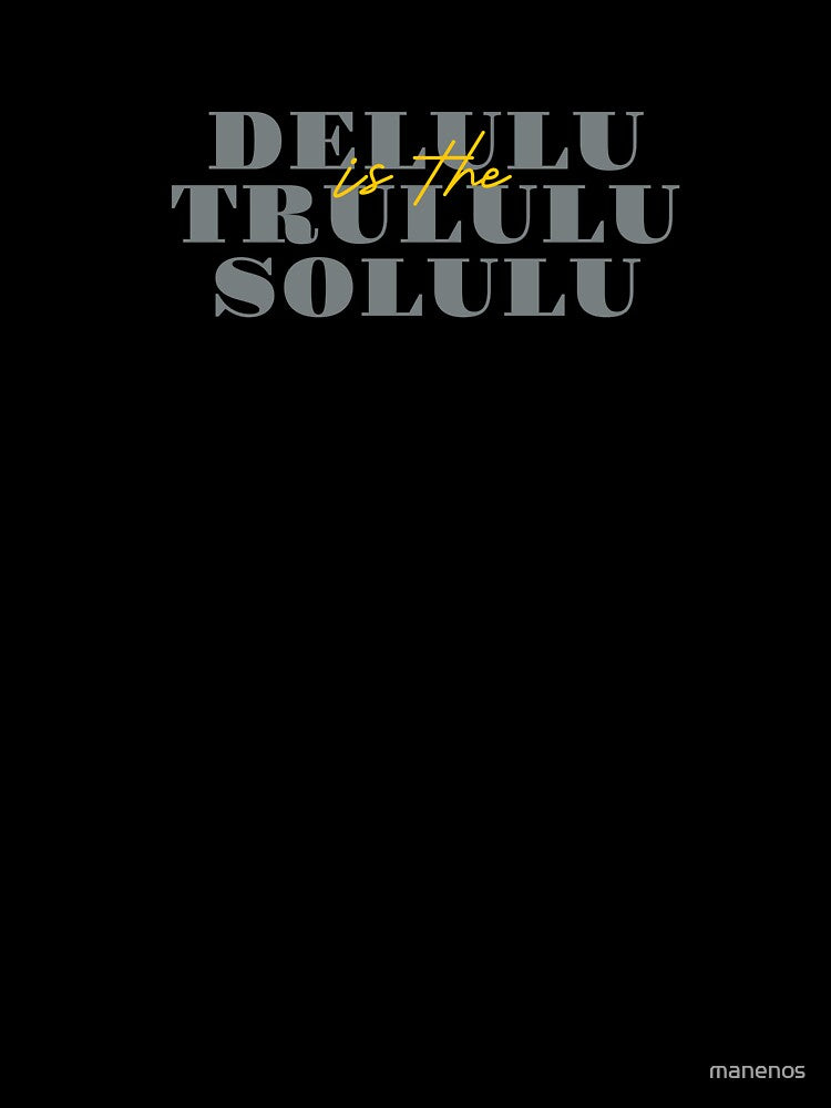 Delulu Is the Trululu Solulu by manenos