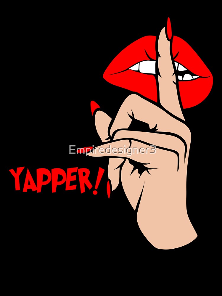Funny Shut Your Big Yapper! Yapper Design by Empiredesigner3