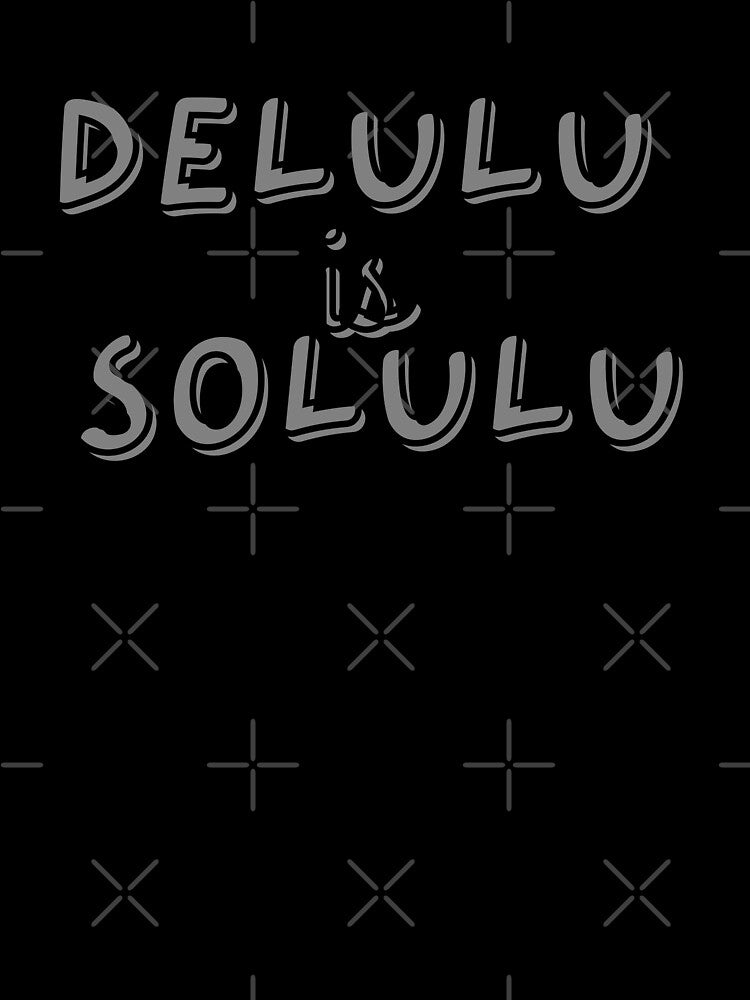 Delulu Is the Solulu Trending Design by onesarcastic