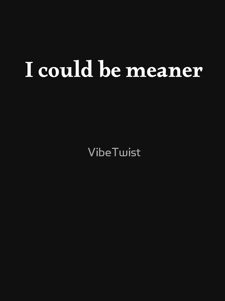 I Could Be Meaner by VibeTwist