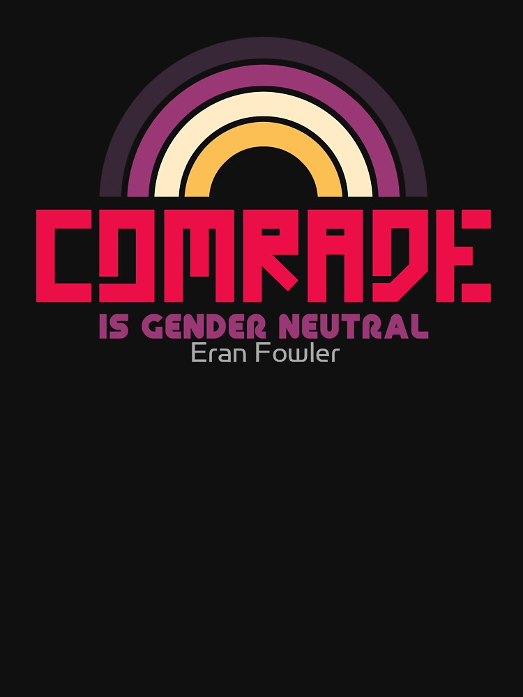 Comrade is Gender Neutral by Eran Fowler
