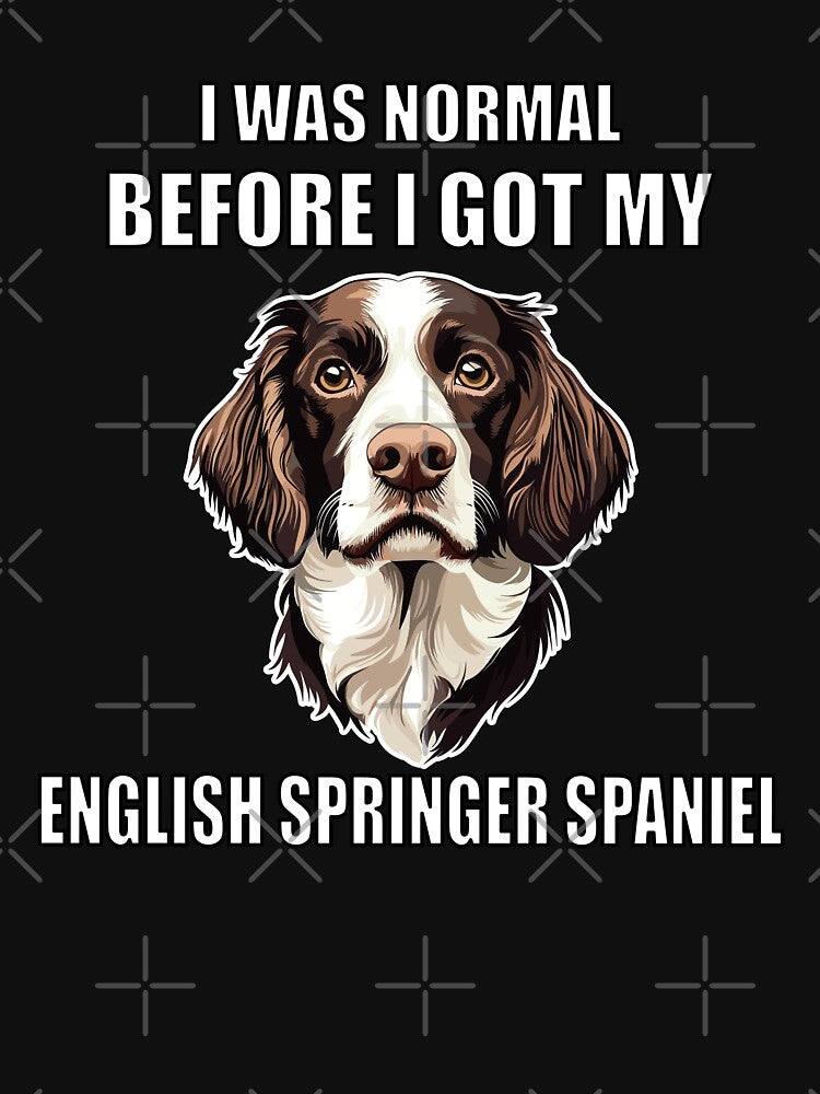 I Was Normal Before I Got My English Springer Spaniel by Proteinmalac