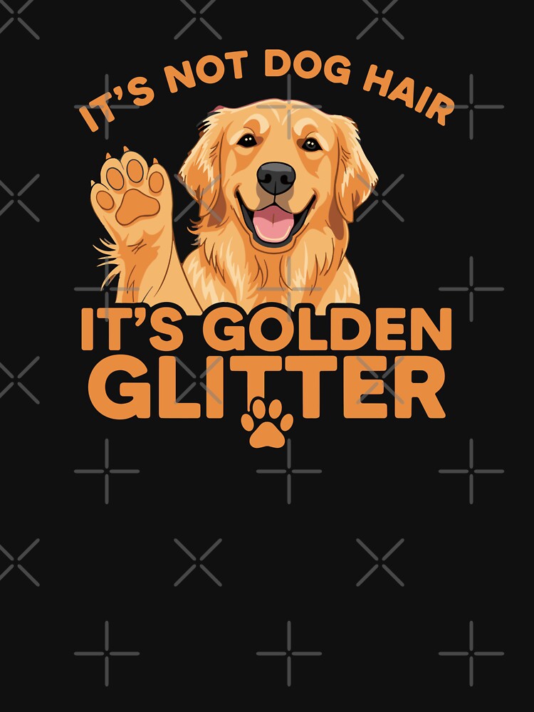It's Not Dog Hair It's Golden Glitter Golden Retriever Dog Lover Pet Owner Funny Humor by PopStars1993