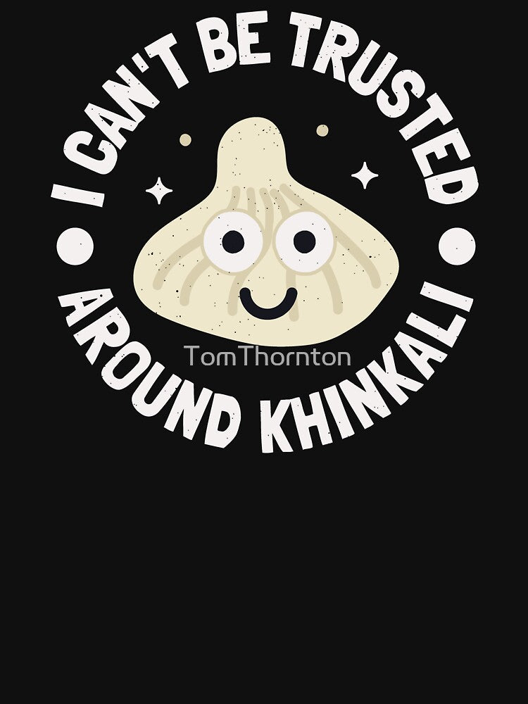 I Can't Be Trusted Around Khinkali - Georgian Khinkali by TomThornton