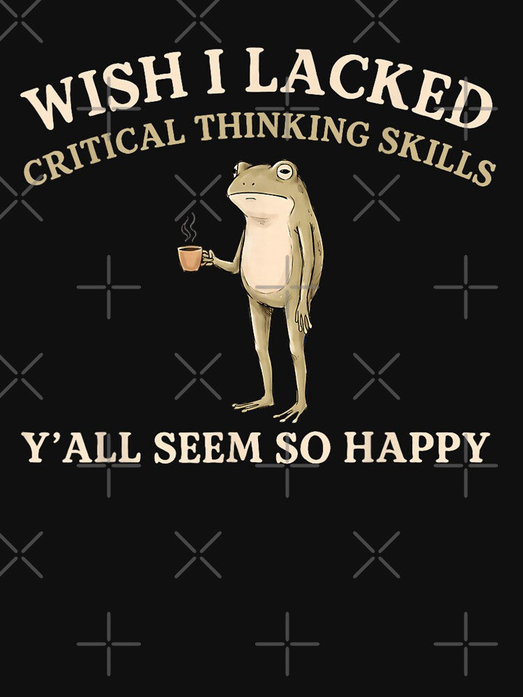 Wish I Lacked Critical Thinking Skills Y'all Seem So Happy Frog by LASTIQUE-dd