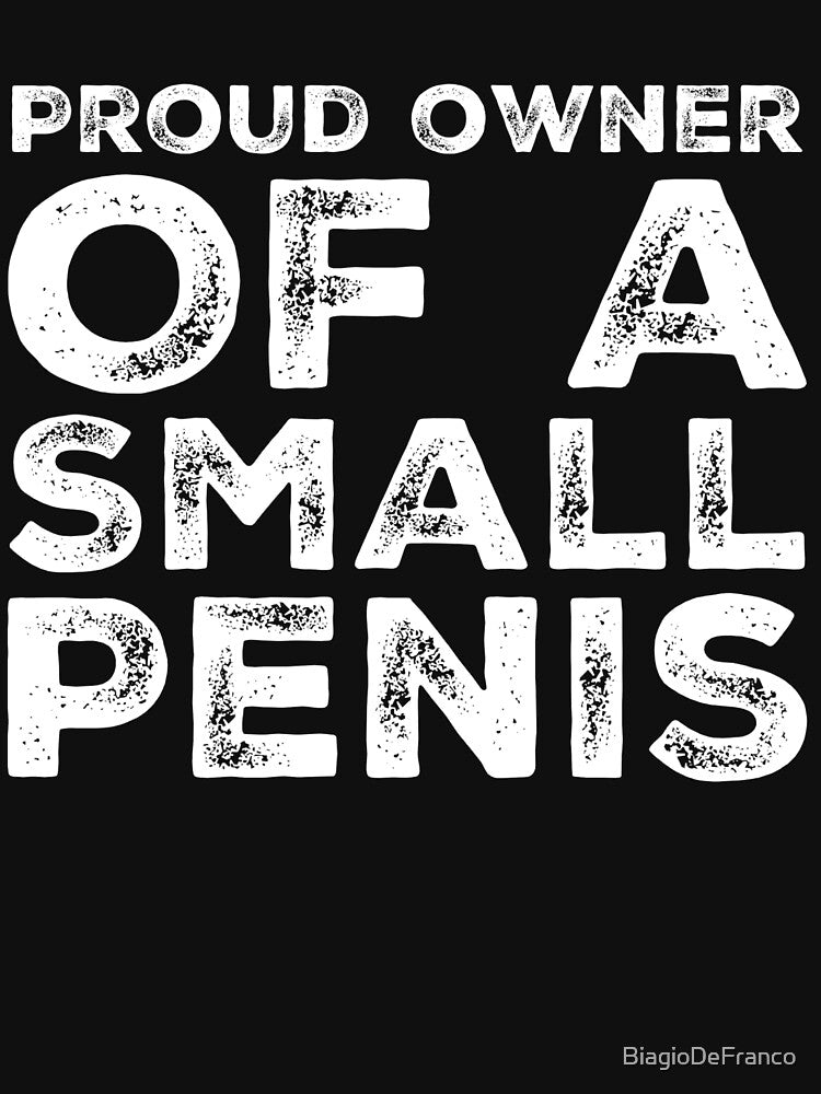 Proud Owner Of A Small Penis Funny Gag Gift by BiagioDeFranco
