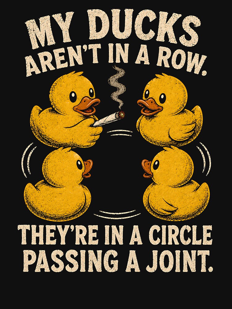 My Ducks are Not in A Row Theyre in A Circle Passing A Joint by CelidaBonde