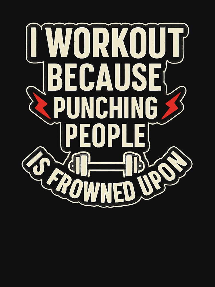 I Workout Because Punching People Is Frowned Upon by TeesNtotes