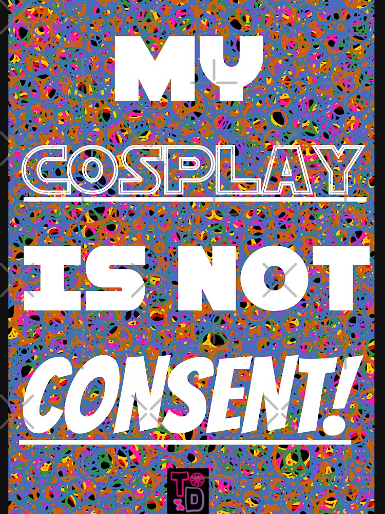 My Cosplay is not consent! by Twisted Doodles