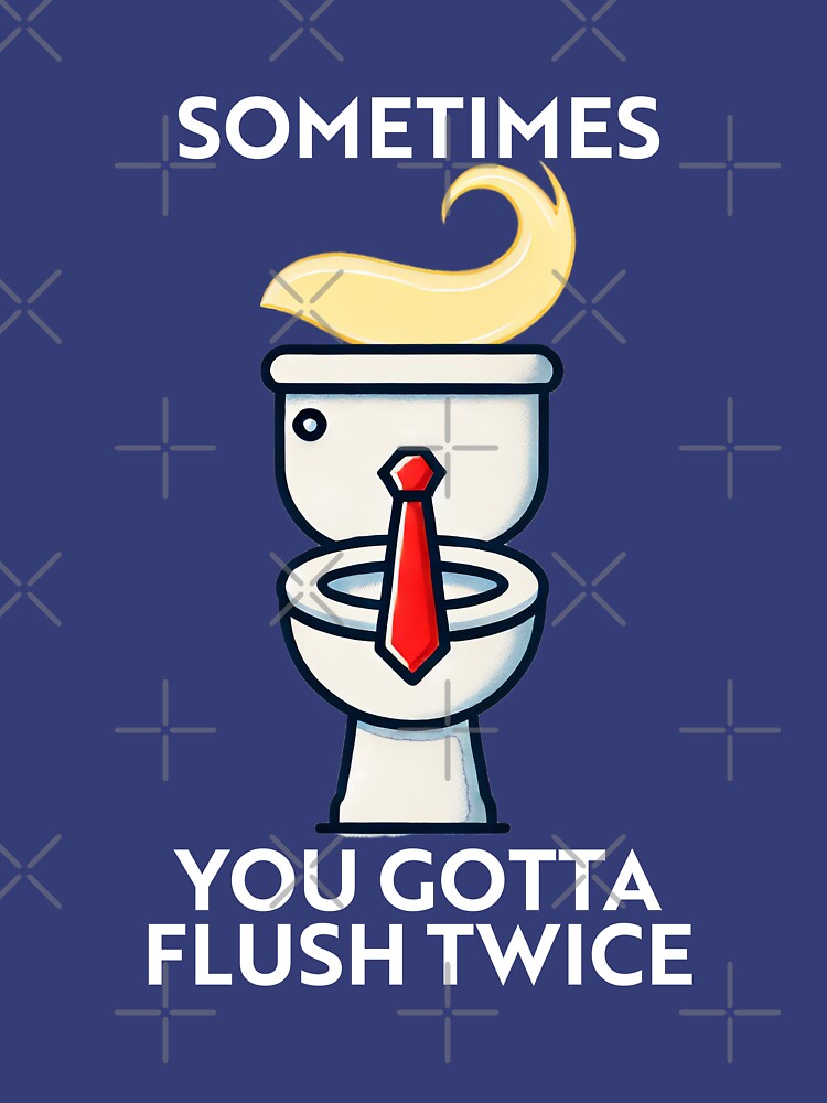 Sometime You Gotta Flush Twice by ToyoTees