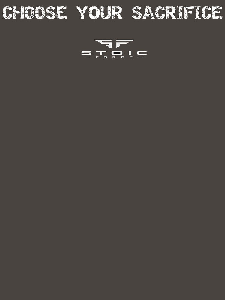 Choose Your Sacrifice Psychological Discipline Apparel by Stoic-Forge