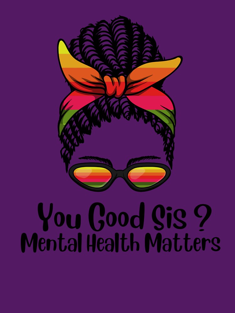 You Good Sis Mental Health Matters sis by LuxeDiamond ⭐⭐⭐⭐⭐