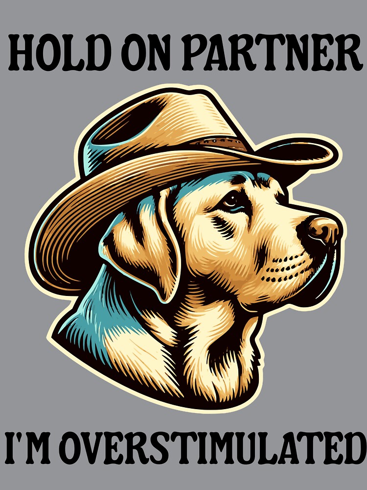 Cowboy Labrador - Hold On Partner I'm Overstimulated Funny by kamrankhan