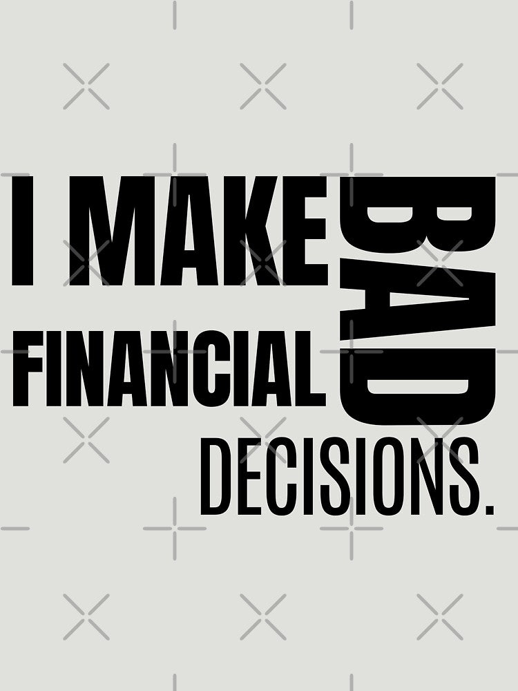 I Make Bad Financial Decisions – Funny Relatable Quote by MOTAS Graphics