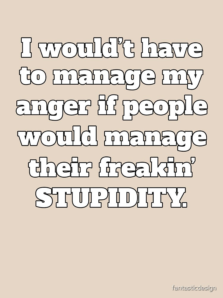 Funny Sarcastic Humor I Wouldn’t Have To Manage My Anger by fantasticdesign