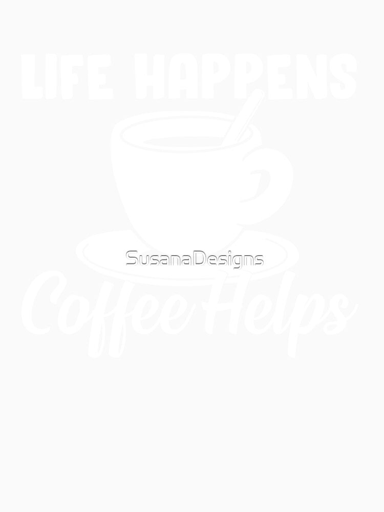 Life happens, coffee helps by SusanaDesigns