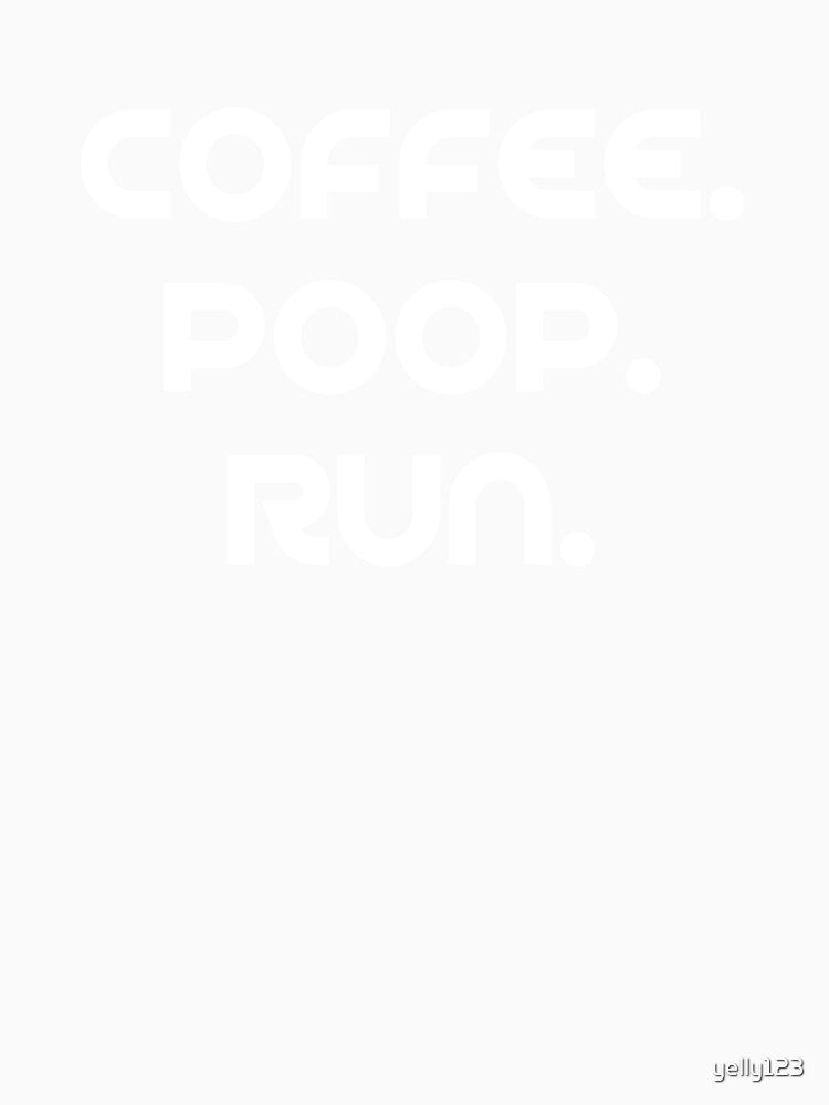 Coffee. Poop. Run by yelly123