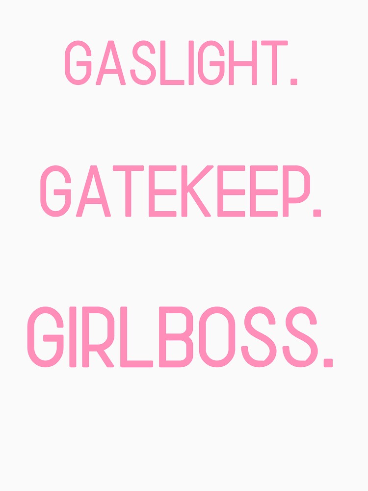 Gaslight. Gatekeep. GIRLBOSS. by briannorelf