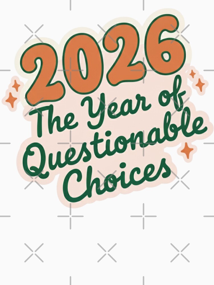 2026 The Year of Questionable Choices Funny New Year by BlissHalo