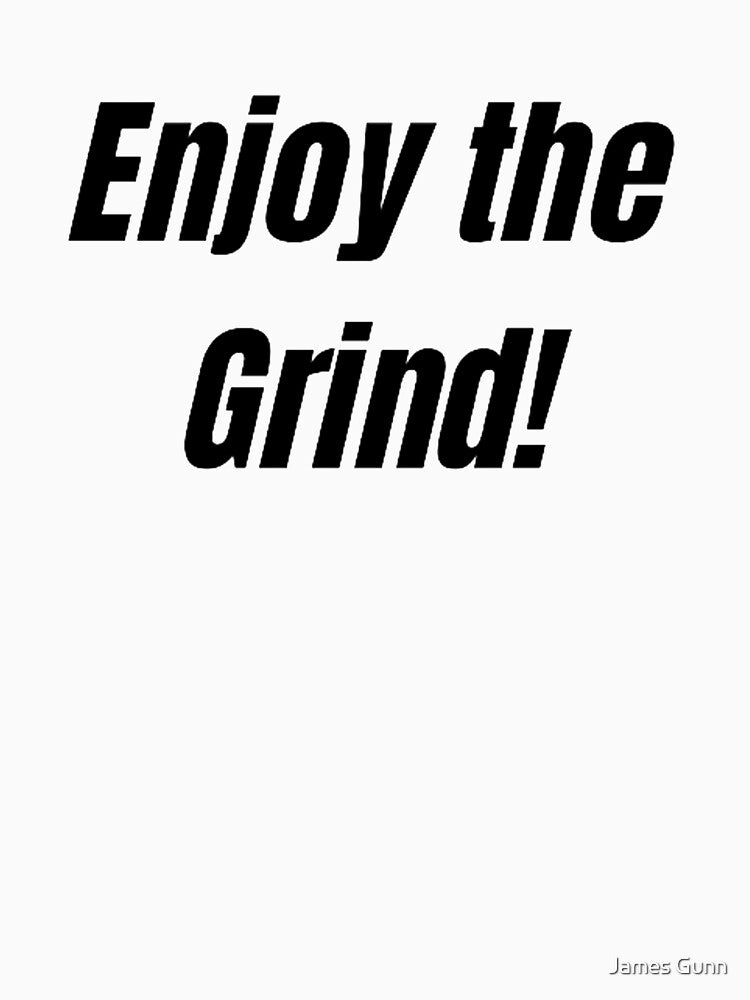 Enjoy the Grind! by James Gunn
