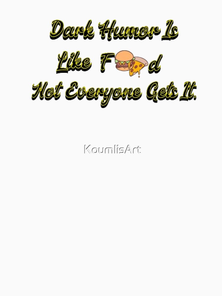 Dark Humor Is Like Food, Not Everyone Gets It. by KoumlisArt