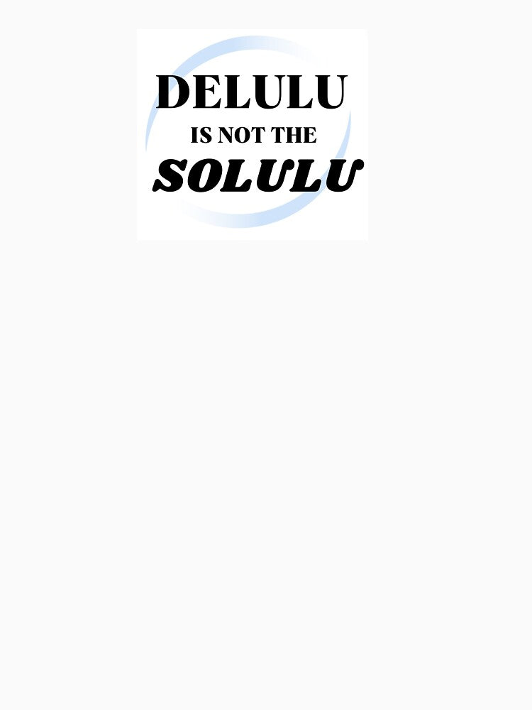 DELULU IS NOT THE SOLULU by ARtSy99
