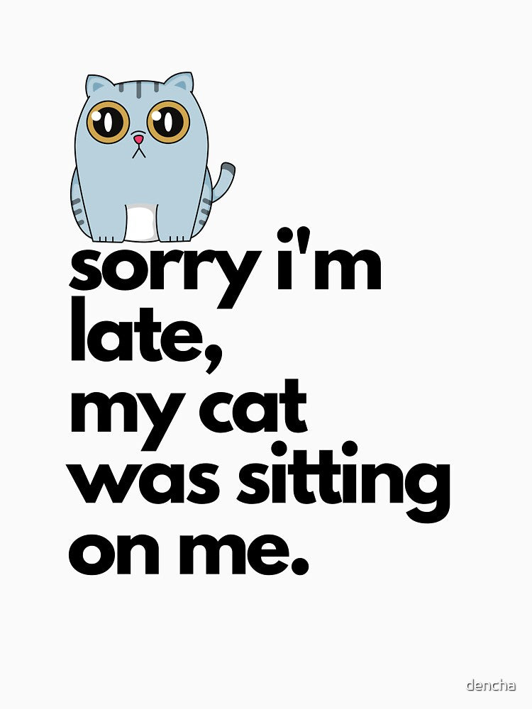 Sorry I'm Late My Cat was Sitting on Me Funny Cat by dencha