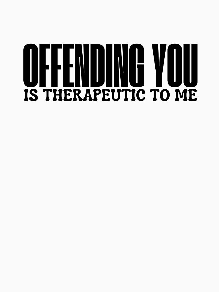 OFFENDING YOU IS THERAPEUTIC TO ME by ladylalitafanta