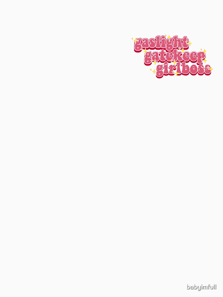 Gaslight Gatekeep Girlboss by babyimfull
