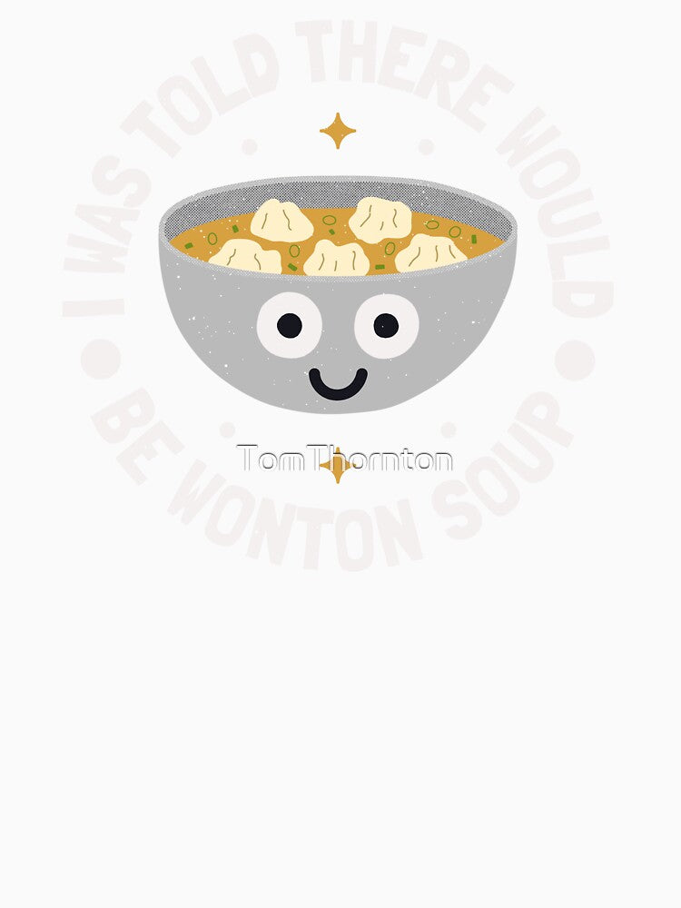 I Was Told There Would Be Wonton Soup - Wonton Soup by TomThornton