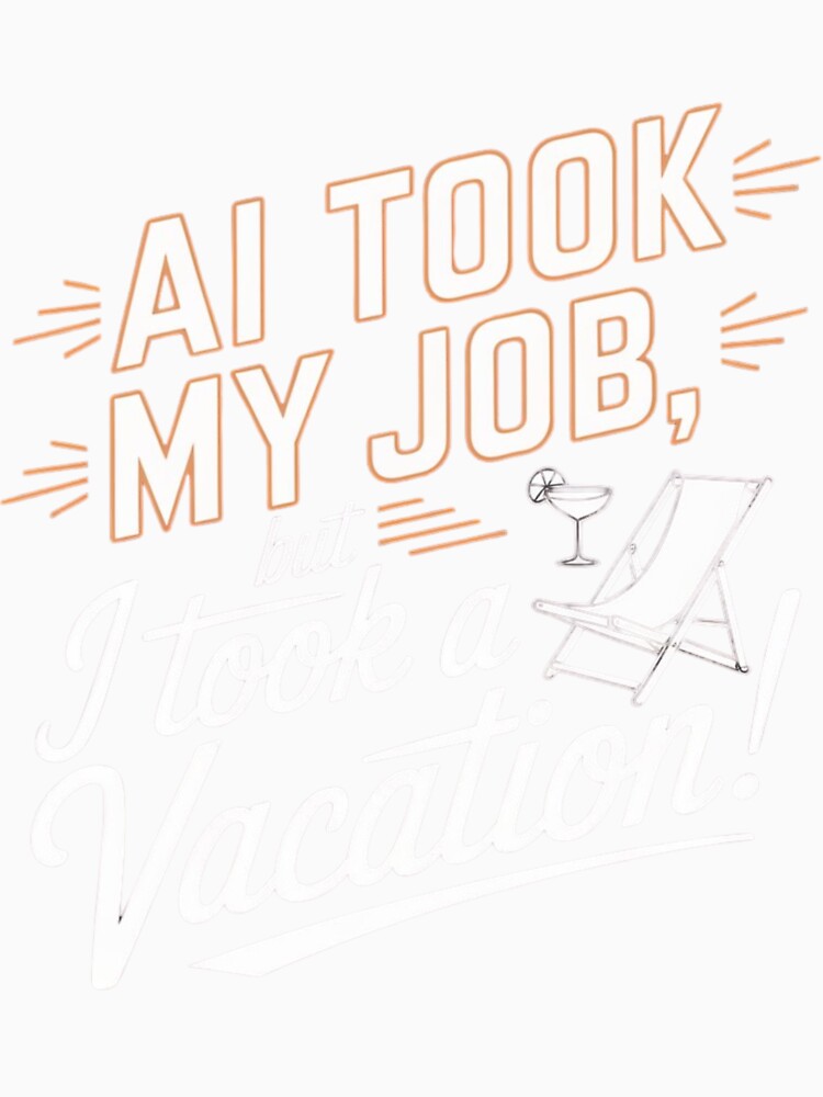 AI Took My Job But I Took A Vacation – Funny Tech Humor by BunBuntheDog-
