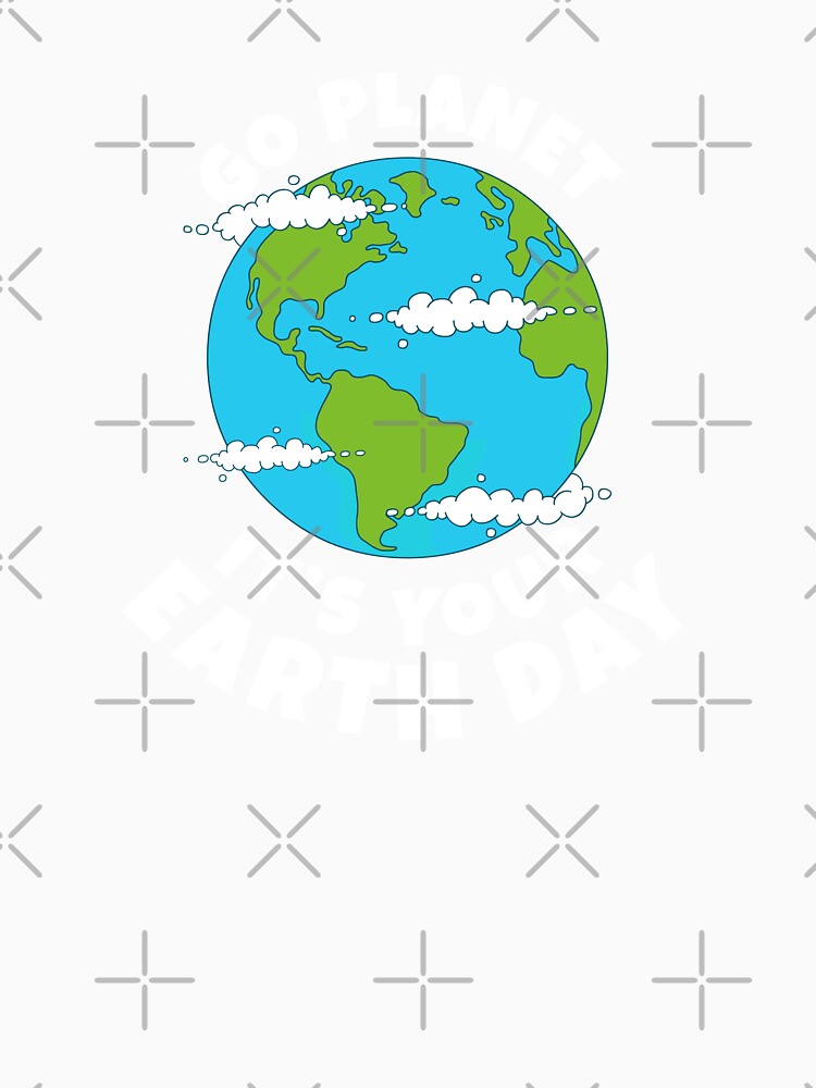 Go Planet It's Your Earth Day by ROBO MEGA